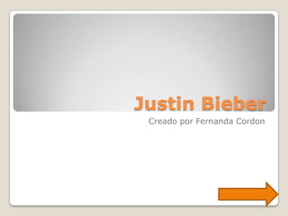 Justin Bieber
Creado por Fernanda Cordon
 