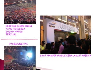 SEKITAR 10.000 KURSI
    YANG TERSEDIA
    SUDAH HABIS
    TERJUAL

--------------------------------------
        PANGGUNGNYA




                                         SAAT HAMPIR MASUK KEDALAM STAGENYA
 
