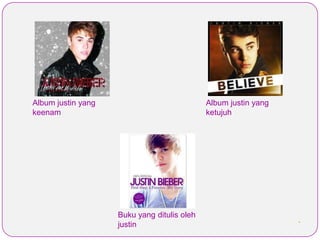 Album justin yang                            Album justin yang
keenam                                       ketujuh




                    Buku yang ditulis oleh
                    justin
 