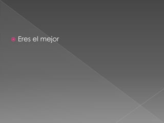  Eres el mejor
 