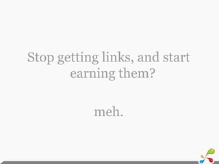 Stop getting links, and start earning them?<br />meh.<br />