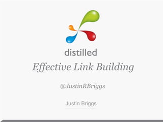 Effective Link Building @JustinRBriggs Justin Briggs 