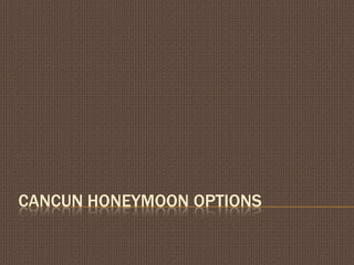 CANCUN HONEYMOON OPTIONS

 