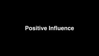Positive Inﬂuence
 