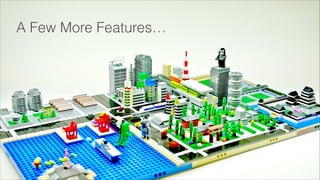 A Few More Features…
 