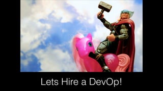 Lets Hire a DevOp!
 