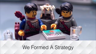 We Formed A Strategy
 