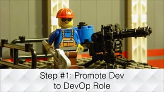 Step #1: Promote Dev
to DevOp Role
 