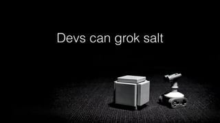 Devs can grok salt
 