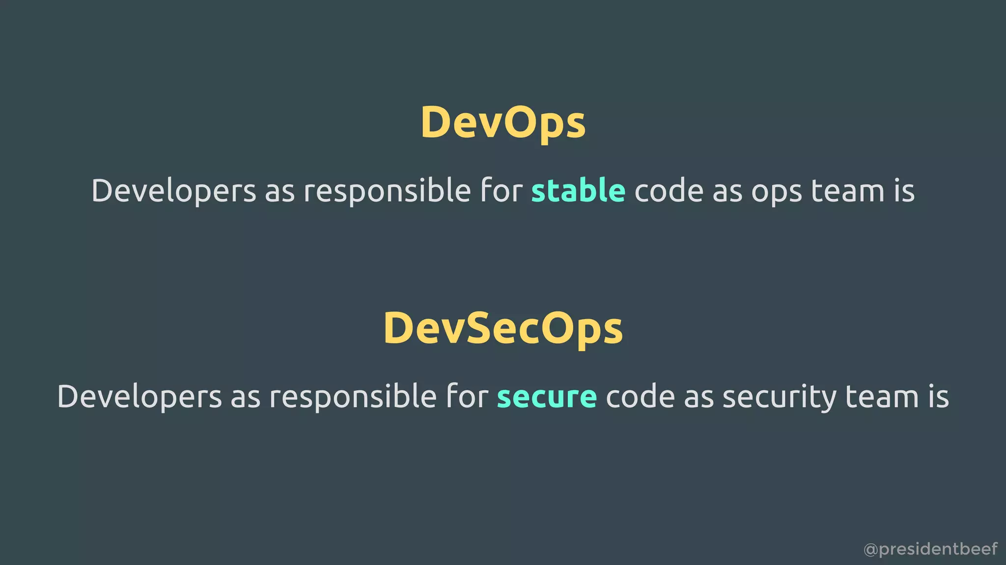 @presidentbeef
DevOps
Developers as responsible for stable code as ops team is
DevSecOps
Developers as responsible for secure code as security team is
 