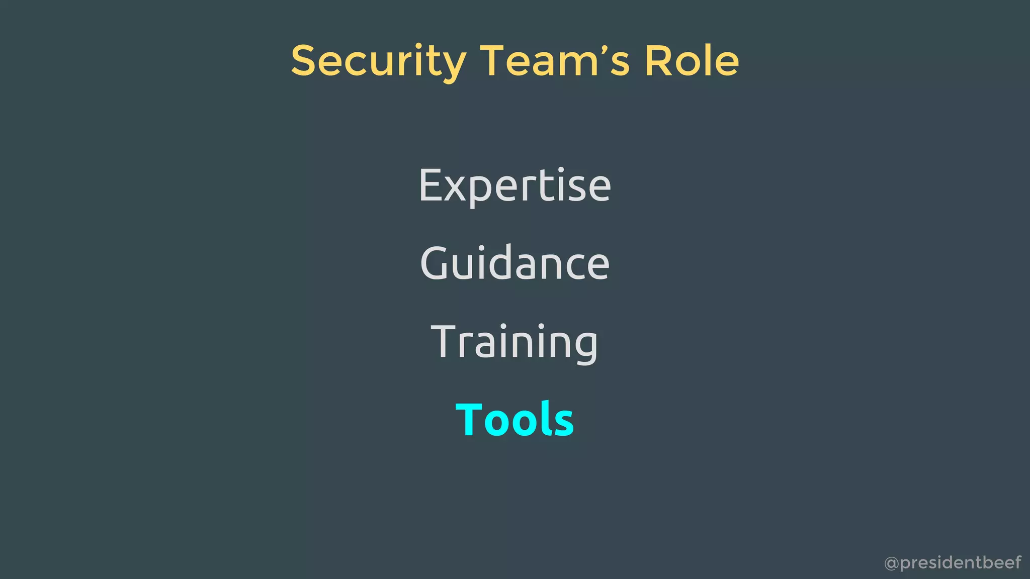 @presidentbeef
Security Team’s Role
Expertise
Guidance
Training
Tools
 