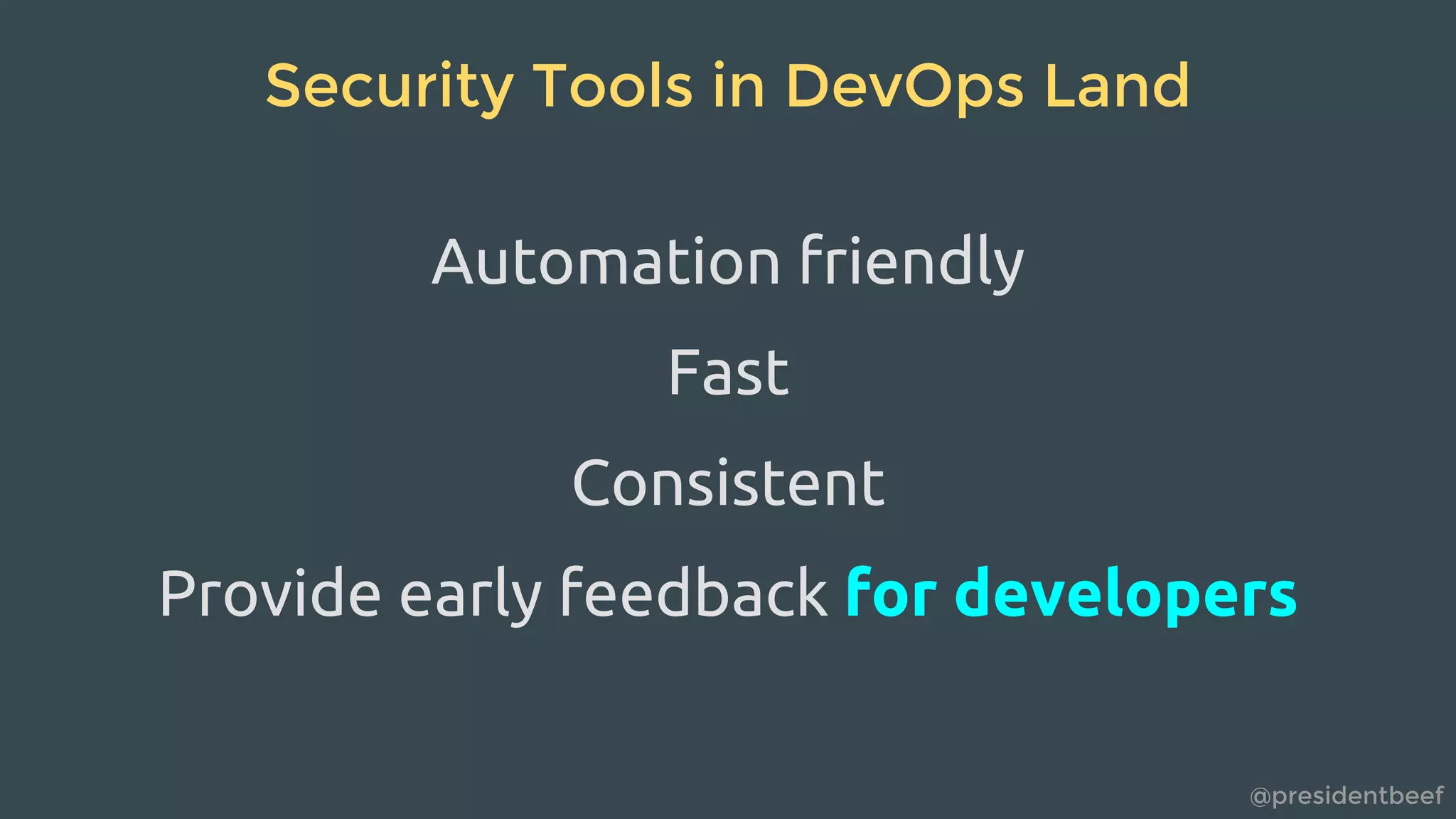 @presidentbeef
Security Tools in DevOps Land
Automation friendly
Fast
Consistent
Provide early feedback for developers
 