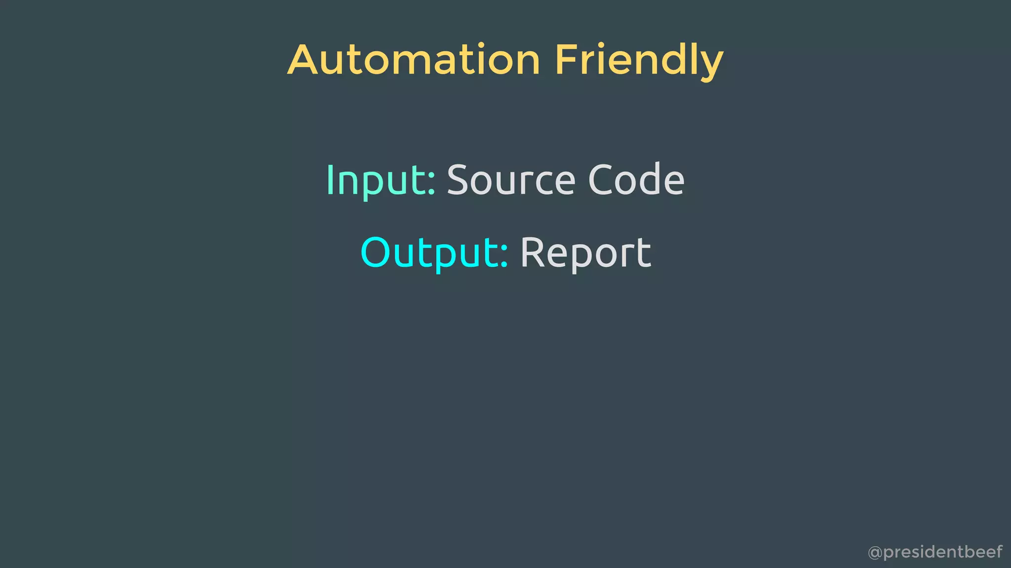@presidentbeef
Automation Friendly
Input: Source Code
Output: Report
 