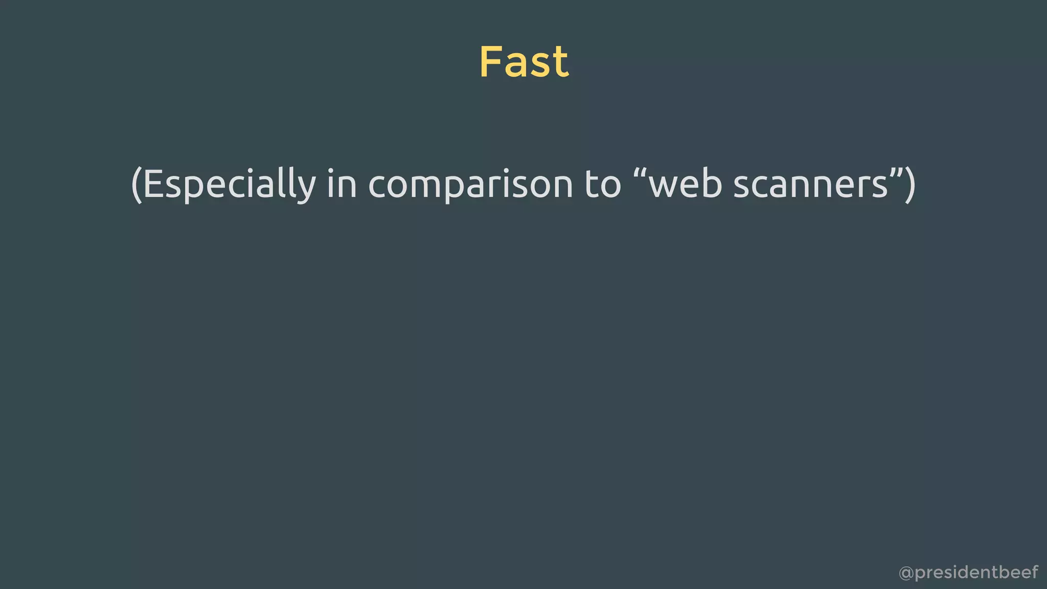 @presidentbeef
Fast
(Especially in comparison to “web scanners”)
 