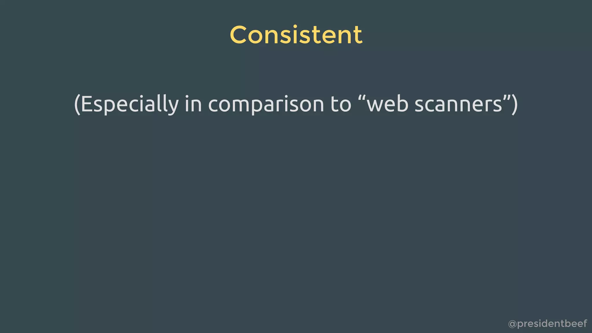 @presidentbeef
Consistent
(Especially in comparison to “web scanners”)
 