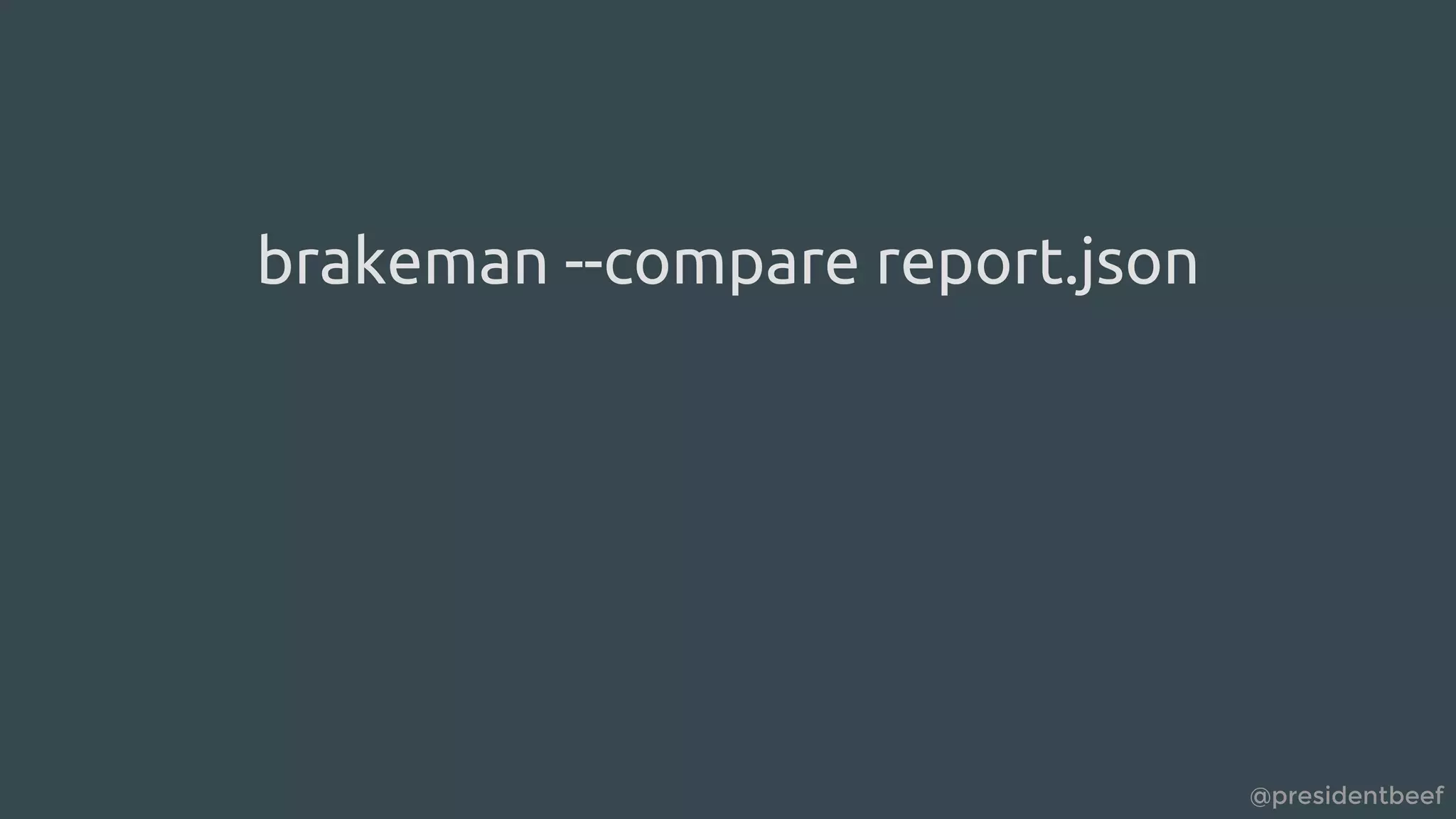 @presidentbeef
brakeman --compare report.json
 