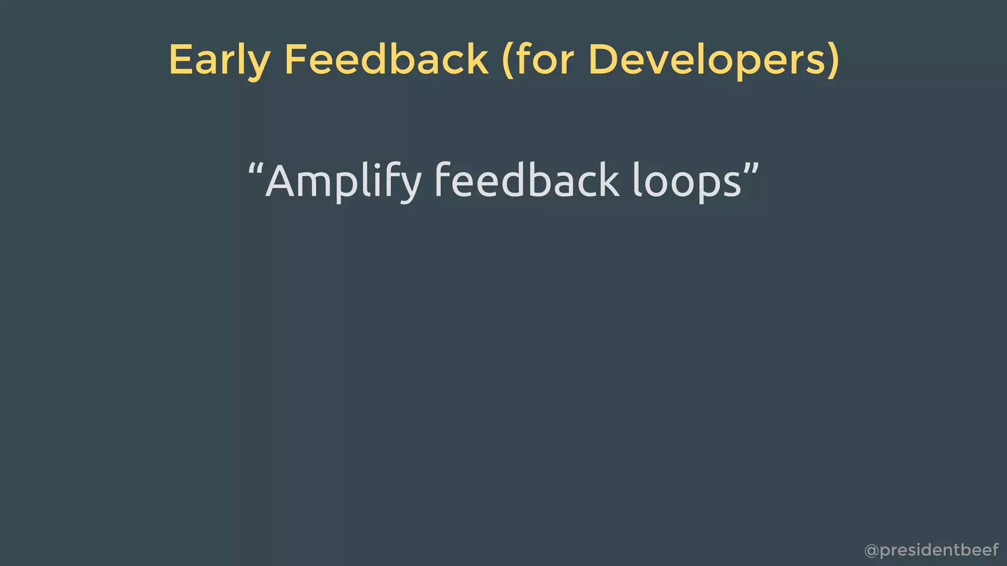 @presidentbeef
Early Feedback (for Developers)
“Amplify feedback loops”
 