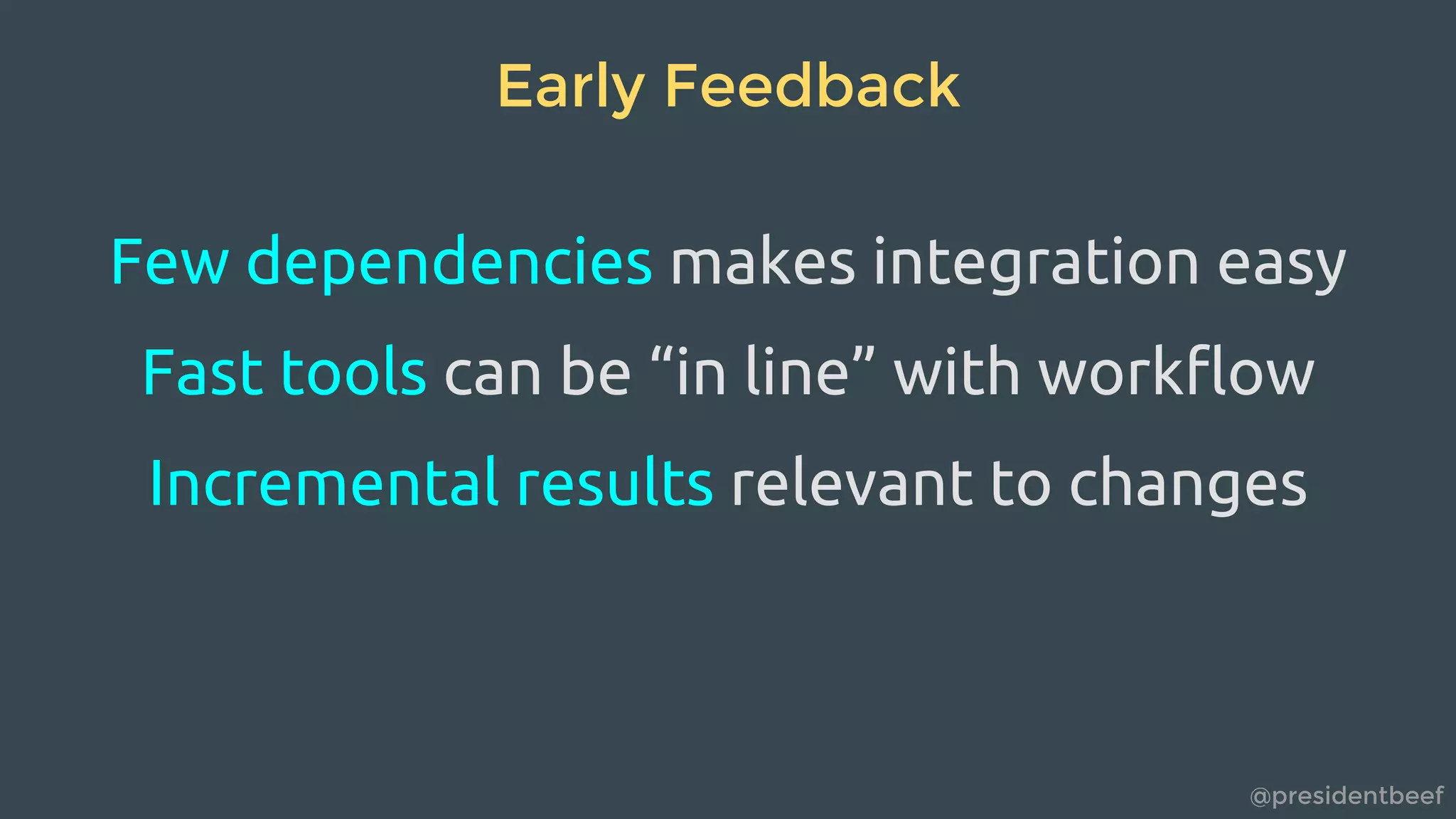 @presidentbeef
Early Feedback
Few dependencies makes integration easy
Fast tools can be “in line” with workflow
Incremental results relevant to changes
 