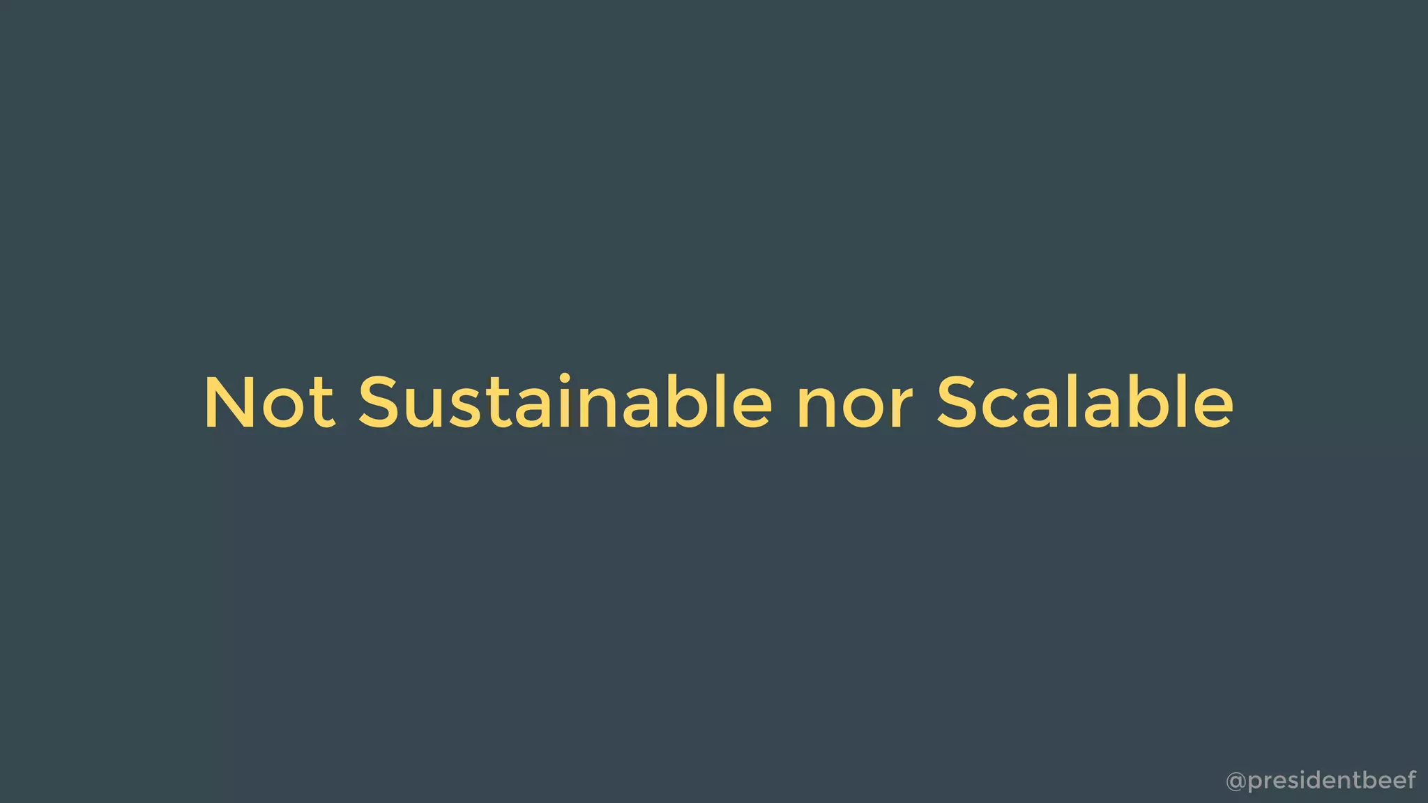 @presidentbeef
Not Sustainable nor Scalable
 