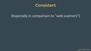 @presidentbeef
Consistent
(Especially in comparison to “web scanners”)
 