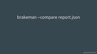 @presidentbeef
brakeman --compare report.json
 