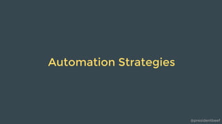 @presidentbeef
Automation Strategies
 