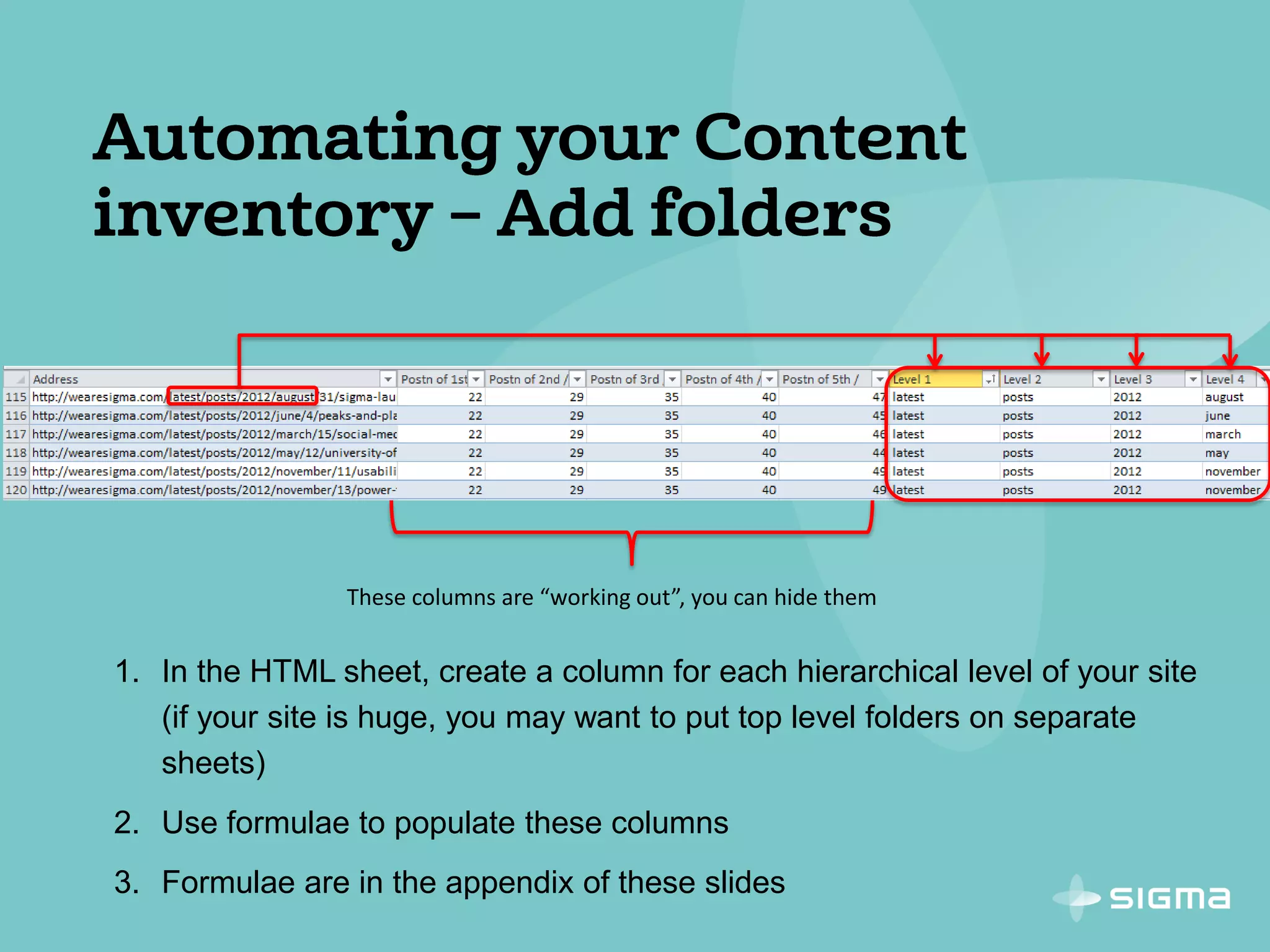 1. In the HTML sheet, create a column for each hierarchical level of your site
(if your site is huge, you may want to put top level folders on separate
sheets)
2. Use formulae to populate these columns
3. Formulae are in the appendix of these slides
These columns are “working out”, you can hide them
 