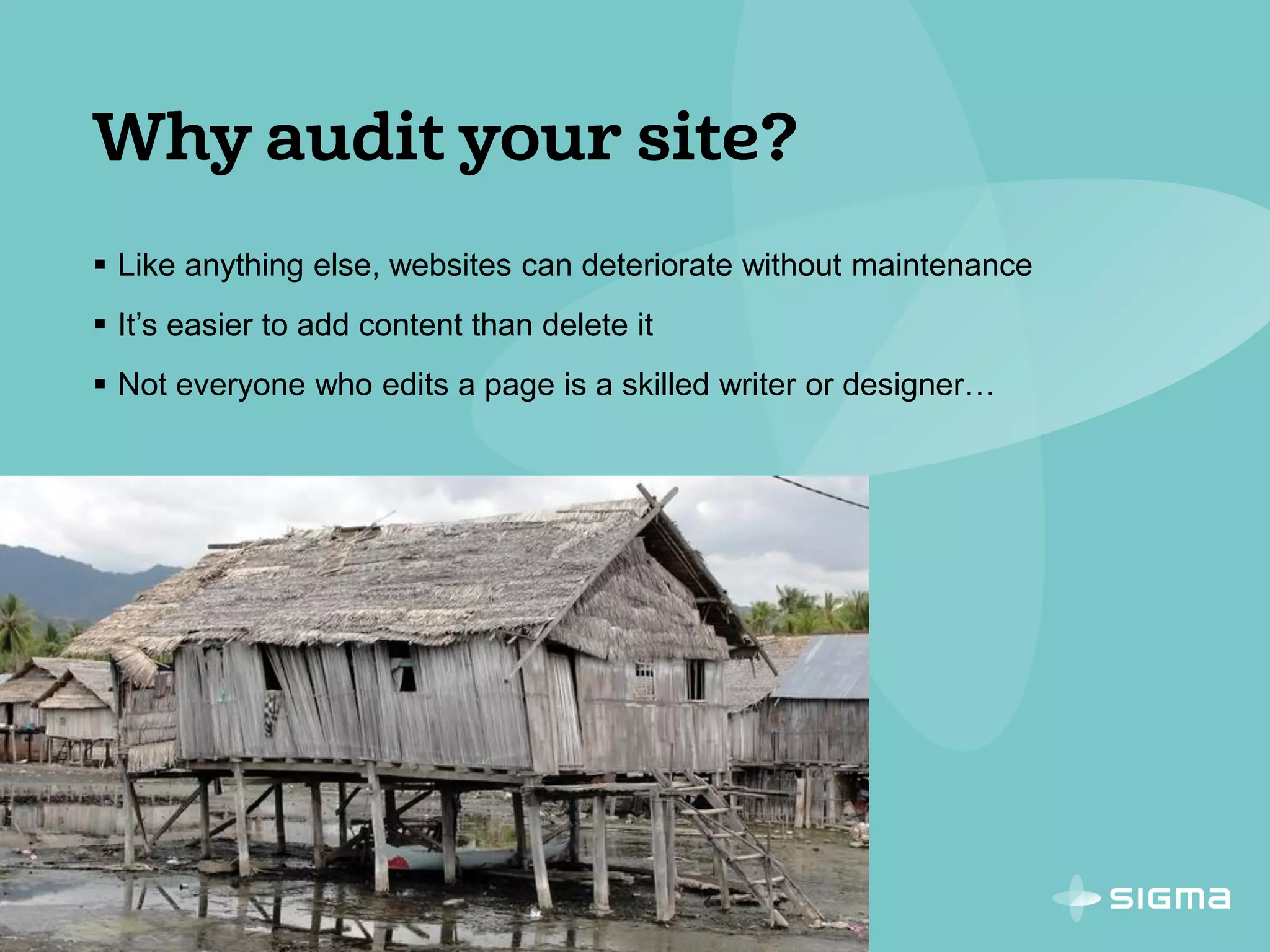  Like anything else, websites can deteriorate without maintenance
 It’s easier to add content than delete it
 Not everyone who edits a page is a skilled writer or designer…
 