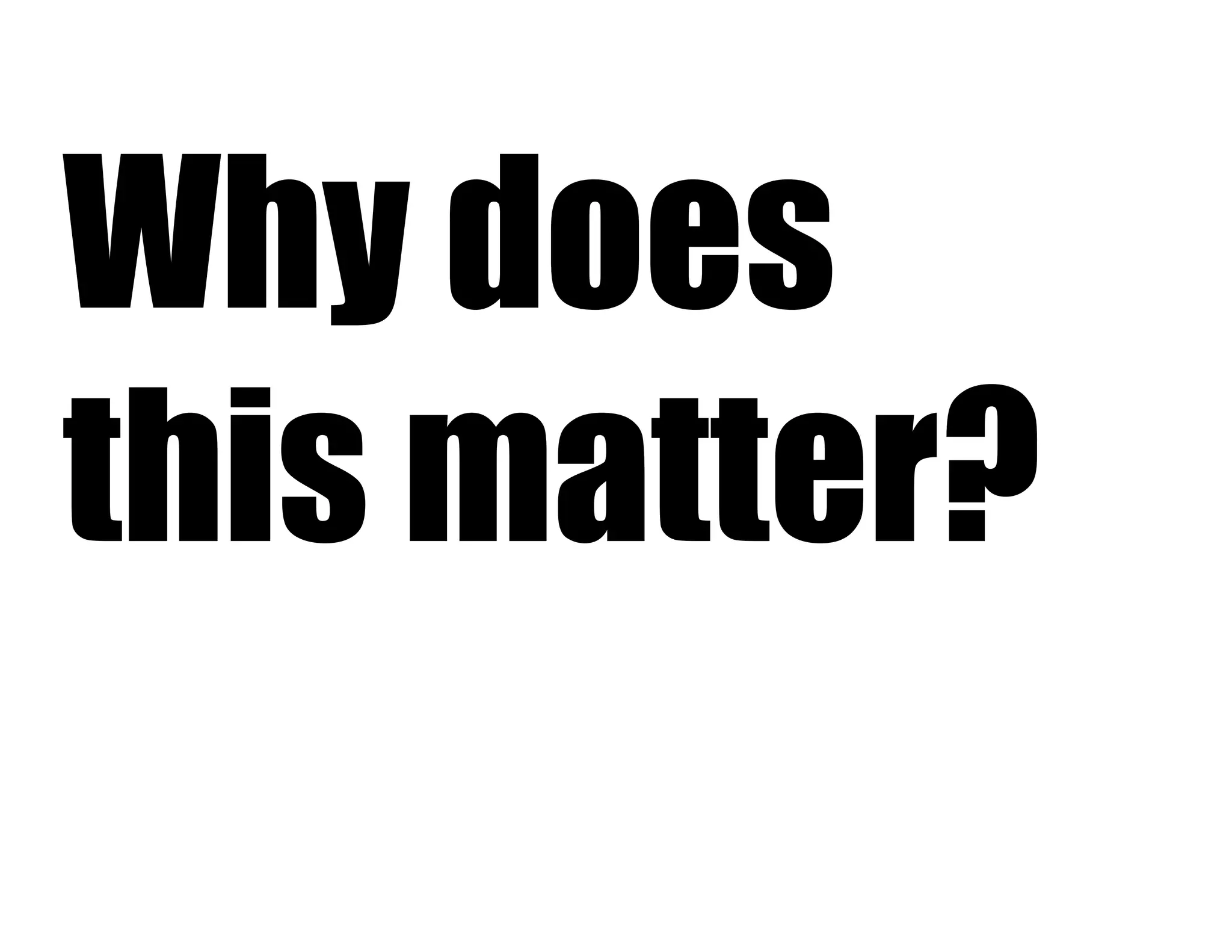 Why does
this matter?