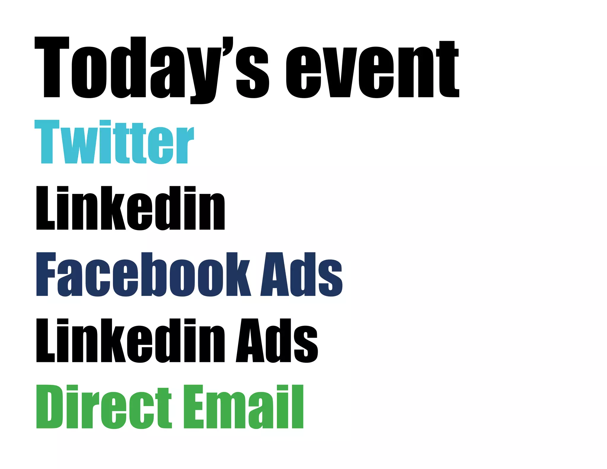 Today’s event
Twitter
Linkedin
Facebook Ads
Linkedin Ads
Direct Email