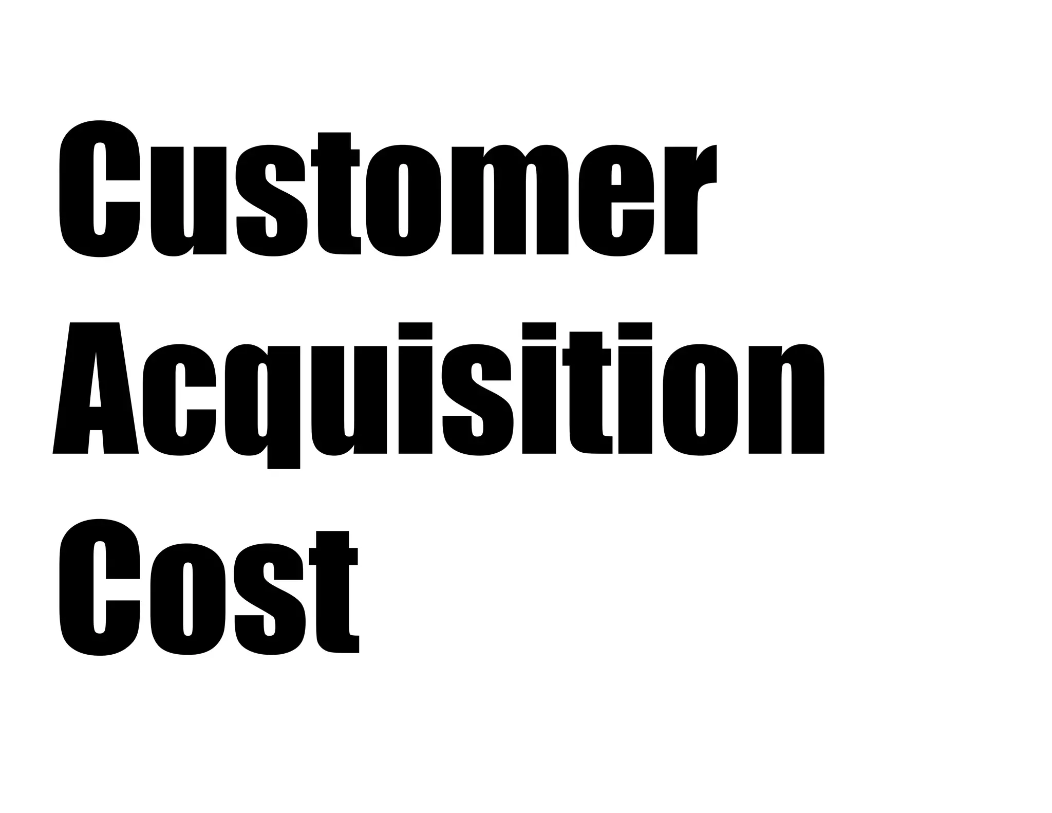Customer
Acquisition
Cost