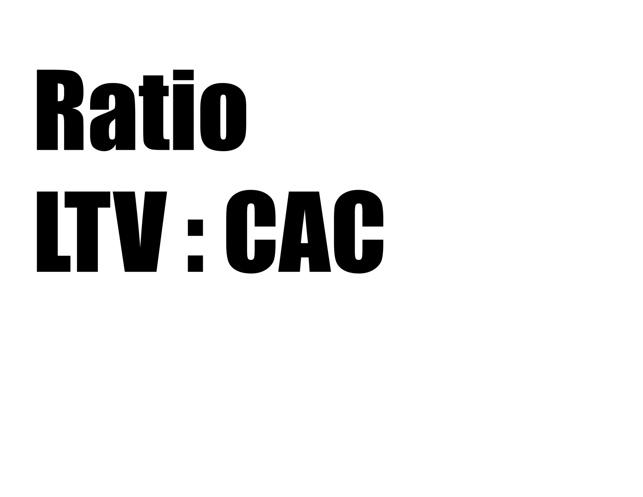 Ratio
LTV : CAC