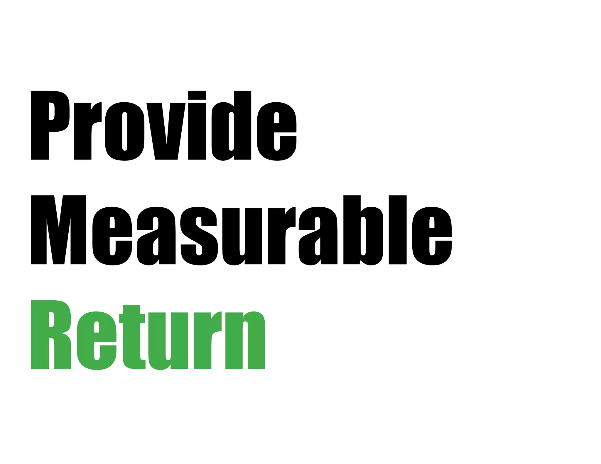 Provide
Measurable
Return
