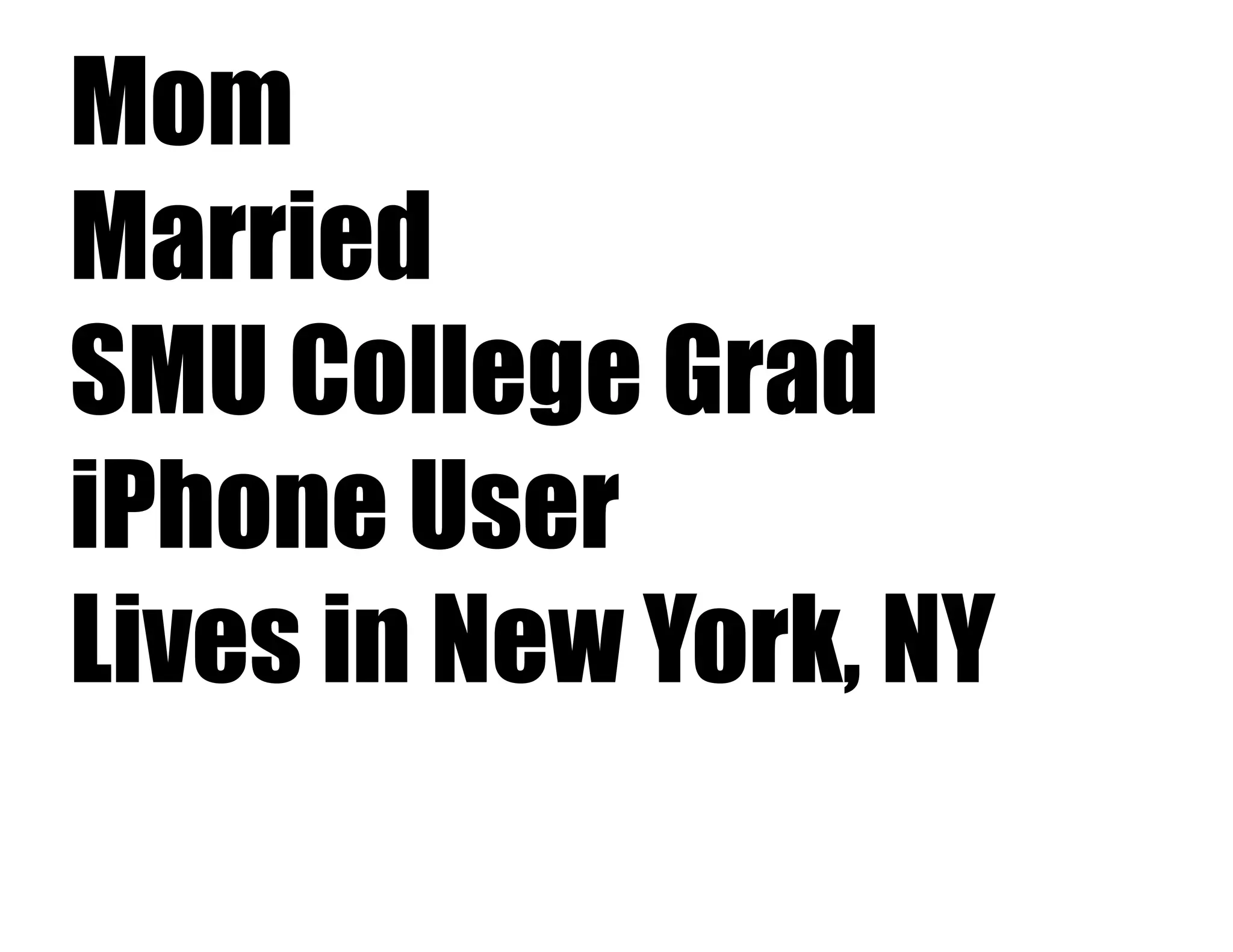 Mom
Married
SMU College Grad
iPhone User
Lives in New York, NY