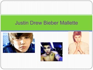 Justin Drew Bieber Mallette

 