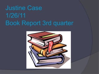 Justine Case1/26/11Book Report 3rd quarter 