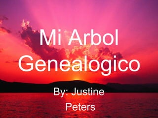 Mi Arbol
Genealogico
   By: Justine
     Peters
 
