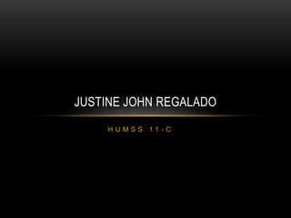 H U M S S 1 1 - C
JUSTINE JOHN REGALADO
 