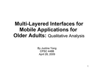 Multi-Layered Interfaces for Mobile Applications for  Older Adults:  Qualitative Analysis By Justine Yang CPSC 448B April 28, 2009 