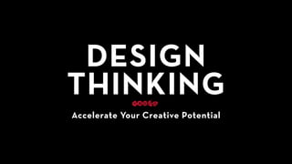 DESIGN
THINKING
Accelerate Your Creative Potential
 
