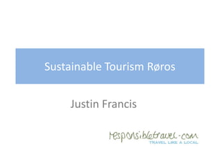 Sustainable Tourism Røros


    Justin Francis
 