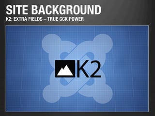 SITE BACKGROUND
K2: EXTRA FIELDS – TRUE CCK POWER
 