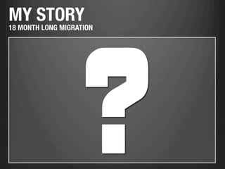 MY STORY
18 MONTH LONG MIGRATION
 