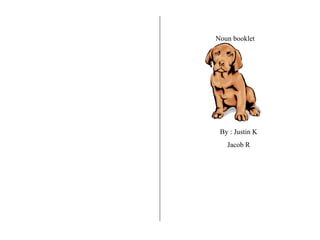 Noun booklet  By : Justin K Jacob R 