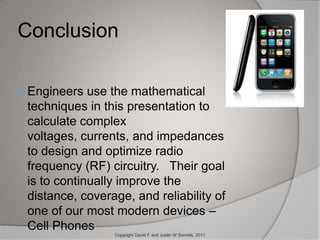 Step 1:  Plot the Complex Impedance (Z)Z = 50 + j62.83 – j159.16Z = 50 – j96.33Zmag =   502 – j96.332   = 108.53θ = -tan-1(96.33/50) = -62.57deg Xl = j62.83 =R = 50 -62.57deg Zmag=108.53 Xl = -j159.16 Copyright David F and Justin W Sorrells, 2011