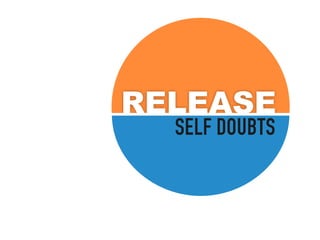 Release
  self doubts
 