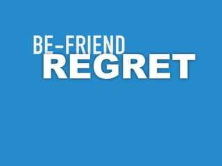 Be-friend
regret
 