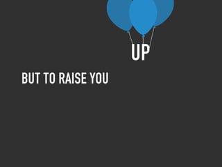 up
but to raise you
 
