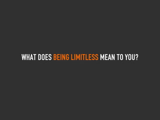 What does being limitless mean to you?
 
