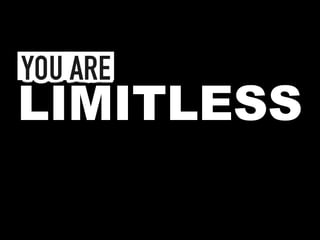 you are
LIMITLESS
 
